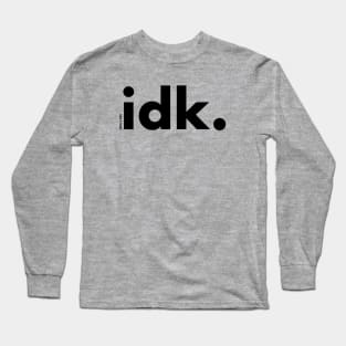 idk. (black text) Long Sleeve T-Shirt